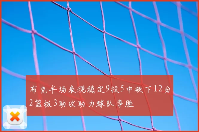 布克半场表现稳定9投5中砍下12分2篮板3助攻助力球队争胜