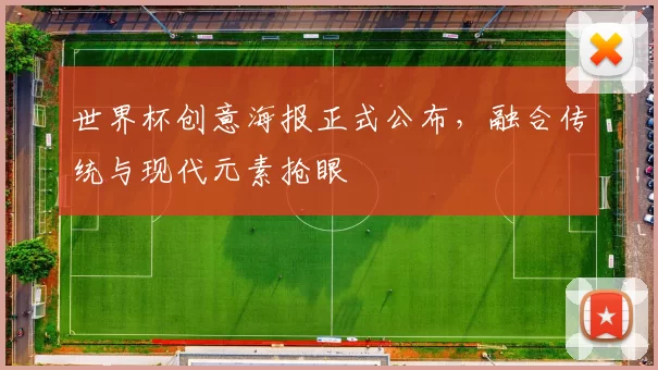 世界杯创意海报正式公布,融合传统与现代元素抢眼