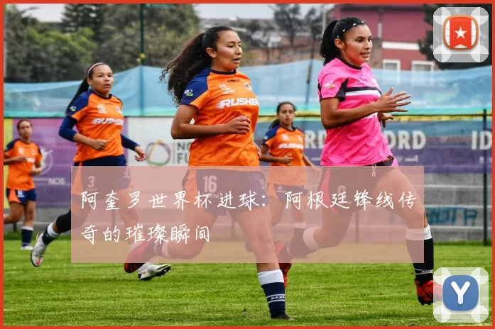 阿奎罗世界杯进球：阿根廷锋线传奇的璀璨瞬间
