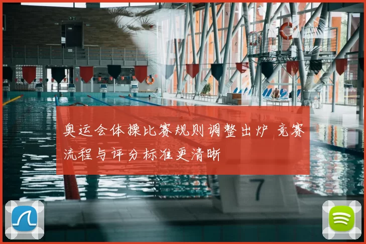 奥运会体操比赛规则调整出炉 竞赛流程与评分标准更清晰