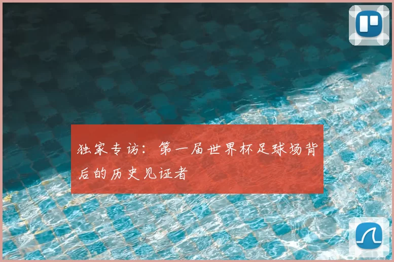 独家专访：第一届世界杯足球场背后的历史见证者