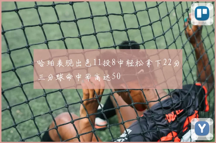 哈珀表现出色11投8中轻松拿下22分三分球命中率高达50