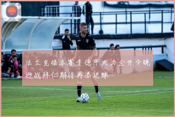 法兰克福本赛季德甲火力全开今晚迎战拜仁期待再添进球