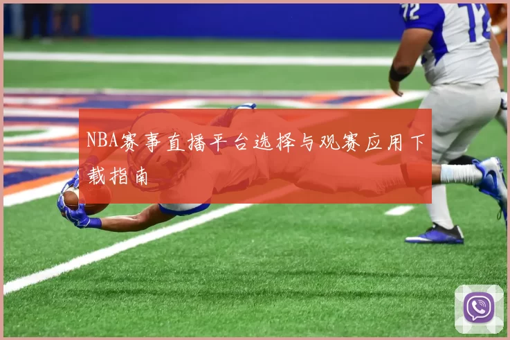 NBA赛事直播平台选择与观赛应用下载指南