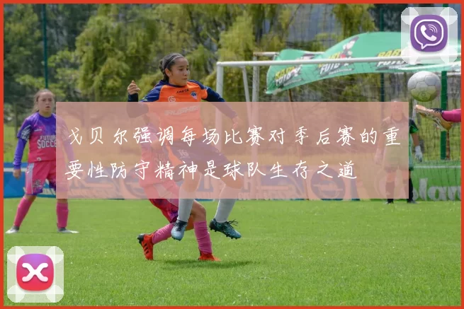 戈贝尔强调每场比赛对季后赛的重要性防守精神是球队生存之道