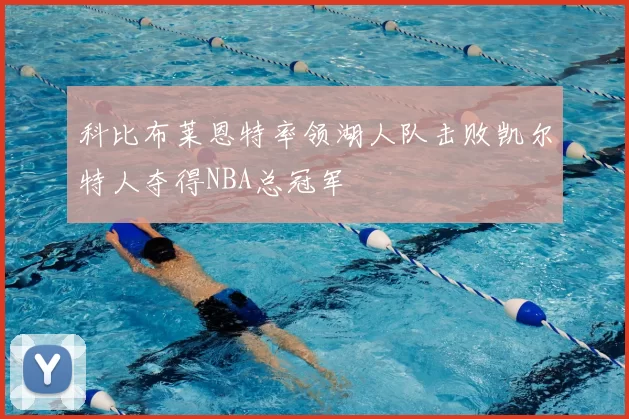 科比布莱恩特率领湖人队击败凯尔特人夺得NBA总冠军