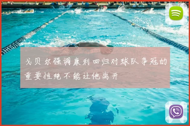 戈贝尔强调康利回归对球队争冠的重要性绝不能让他离开