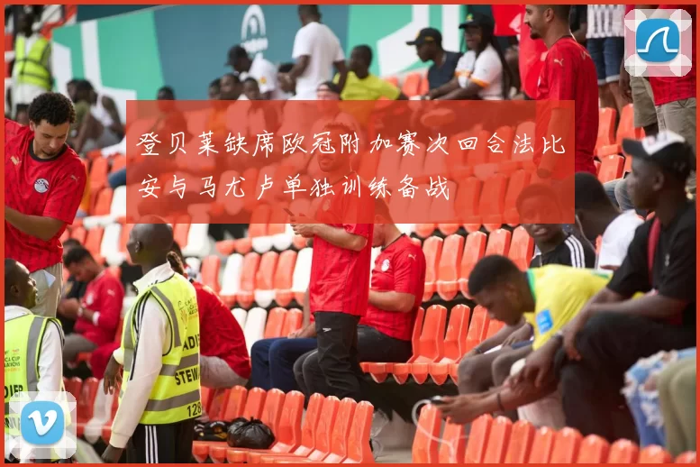 登贝莱缺席欧冠附加赛次回合法比安与马尤卢单独训练备战